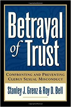 Betrayal of Trust: Confronting and Preventing Clergy Sexual Misconduct by Stanley J. Grenz