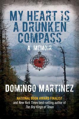 My Heart Is a Drunken Compass: A Memoir by Domingo Martinez