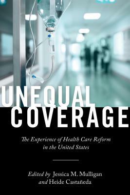 Unequal Coverage: The Experience of Health Care Reform in the United States by Heide Castañeda