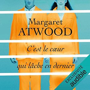 C'est le cœur qui lâche en dernier by Margaret Atwood