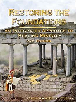 Restoring the Foundations: An Integrated Approach to Healing Ministry by Betsy Kylstra, Chester D. Kylstra