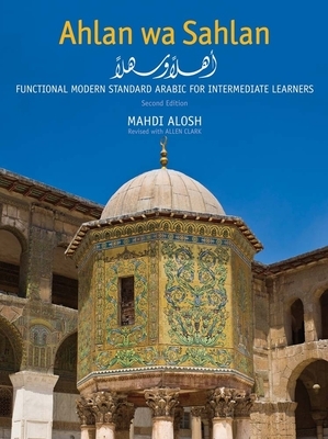 Ahlan Wa Sahlan: Functional Modern Standard Arabic for Intermediate Learners by Allen Clark, Mahdi Alosh