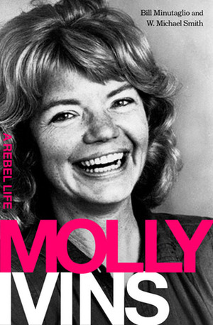 Molly Ivins: A Rebel Life by Bill Minutaglio, W. Michael Smith