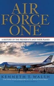 Air Force One: A History of the Presidents and Their Planes by Kenneth T. Walsh