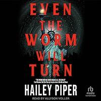 Even The Worm Will Turn by Hailey Piper