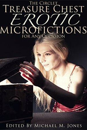 The Circlet Treasure Chest: Erotic Microfictions for Any Occasion by Cèsar Sanchez Zapata, Cecilia Tan, Kannan Feng, Andrea Trask, Michael M. Jones, Julie Cox, Gayle C. Straun