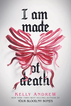 I Am Made of Death  by Kelly Andrew