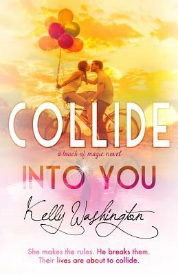 Collide Into You: A Romantic Body Swap Love Story by Kelly Washington