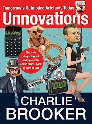 Unnovations: Tomorrow's Outmoded Artefacts Today by Charlie Brooker