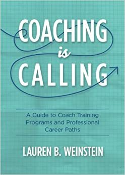 Coaching is Calling: A Guide to Coach Training Programs and Professional Career Paths by Rebecca Pollock, Lauren B Weinstein