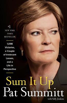 Sum It Up: 1,098 Victories, a Couple of Irrelevant Losses, and a Life in Perspective by Pat Summitt