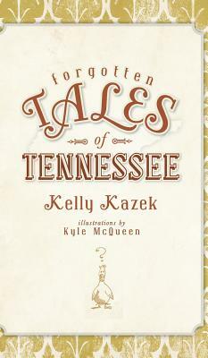 Forgotten Tales of Tennessee by Kelly Kazek