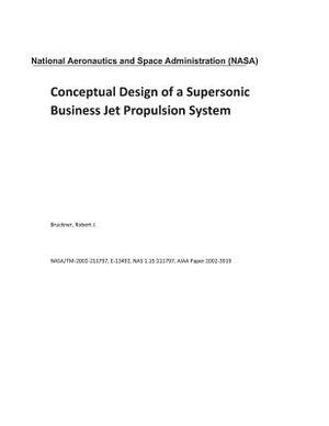 Conceptual Design of a Supersonic Business Jet Propulsion System by National Aeronautics and Space Adm Nasa