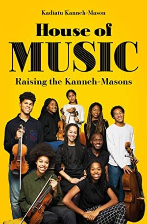 House of Music: Raising the Kanneh-Masons by Kadiatu Kanneh-Mason