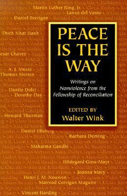 Peace is the Way: Writings on Nonviolence from the Fellowship of Reconciliation by Richard Deats, Walter Wink
