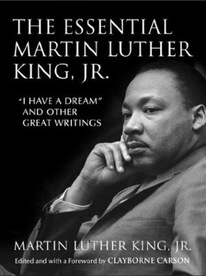 The Essential Martin Luther King, Jr.: I Have a Dream and Other Great Writings by Clayborne Carson, Martin Luther King Jr.