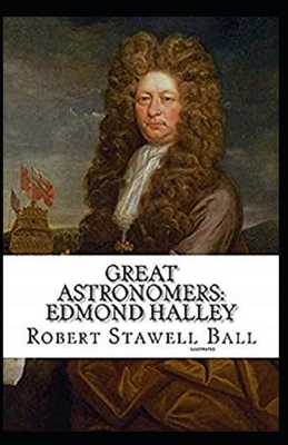 Great Astronomers: Edmond Halley Illustrated by Robert Stawell Ball