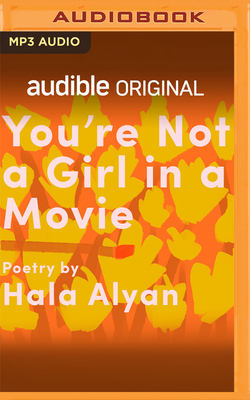 You're Not a Girl in a Movie  by Hala Alyan