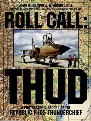 Roll Call: Thud: A Photographic Record of the Republic F-105 Thunderchief by Michael Hill, John M. Campbell