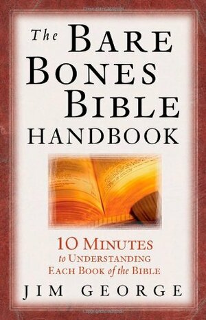 The Bare Bones Bible Handbook: 10 Minutes to Understanding Each Book of the Bible by Jim George