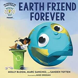 Brains On! Presents...Earth Friend Forever by Sanden Totten, Marc Sanchez, Mike Orodan, Molly Hunegs Bloom