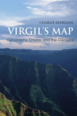 Virgil's Map: Geography, Empire, and the Georgics by Charlie Kerrigan