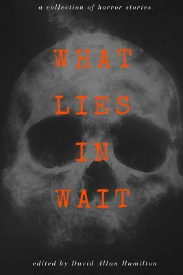 What Lies in Wait: A Collection of Short Horror Stories by Julia Lye, Tracy Bacenas, Amalia Lemay