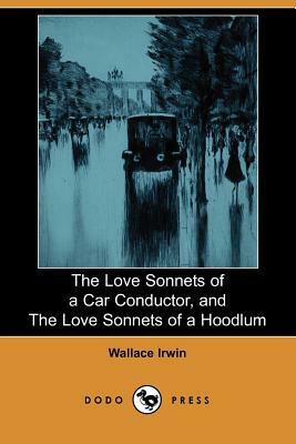 The Love Sonnets of a Car Conductor, and the Love Sonnets of a Hoodlum (Dodo Press) by Wallace Irwin