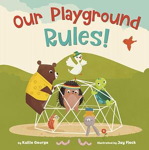 Our Playground Rules! by Jay Fleck, Kallie George, Kallie George
