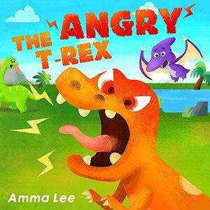The Angry T. Rex! by Amma Lee