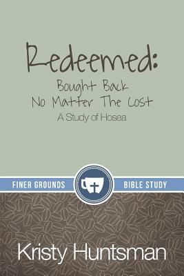 Redeemed: Bought Back No Matter The Cost: A Study of Hosea by Kristy Huntsman