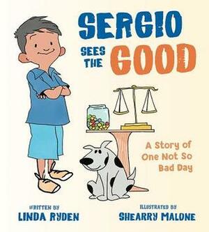 Sergio Sees the Good: The Story of a Not So Bad Day by Shearry Malone, Linda Ryden