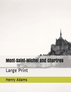 Mont-Saint-Michel and Chartres: Large Print by Henry Adams