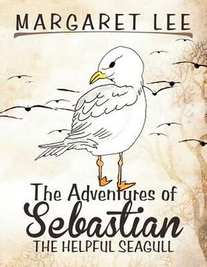 The Adventures of Sebastian the Helpful Seagull by Margaret Lee