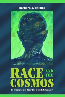 Race and the Cosmos: An Invitation to View the World Differently by Barbara A. Holmes