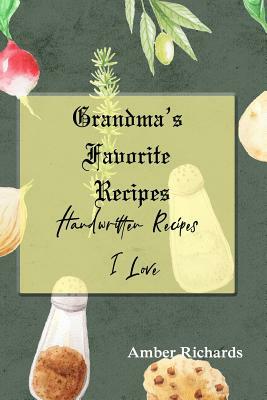 Grandma's Favorite Recipes: Handwritten Recipes I Love by Amber Richards