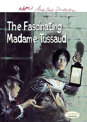 The Fascinating Madame Tussaud by Andre-Paul DuChateau