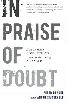 In Praise of Doubt: How to Have Convictions Without Becoming a Fanatic by Anton Zijderveld, Peter Berger