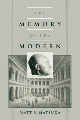 The Memory of the Modern by Matt K. Matsuda