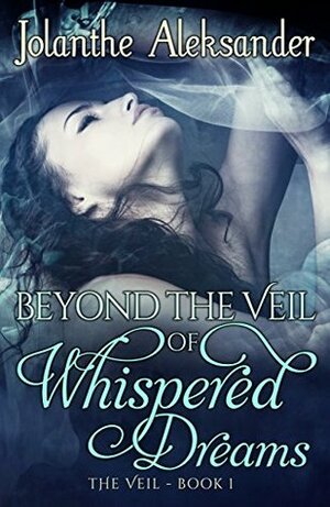 Beyond the Veil of Whispered Dreams (The Veil Book #1) by Jolanthe Aleksander