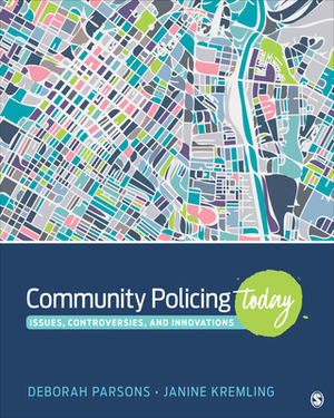 Community Policing Today: Issues, Controversies, and Innovations by Janine Kremling, Deborah A. Parsons