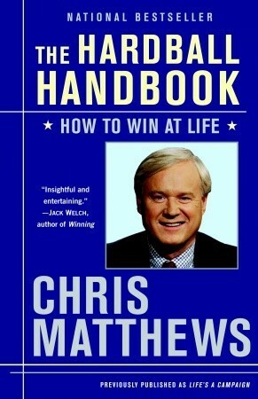 The Hardball Handbook: How to Win at Life by Chris Matthews