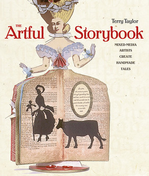 The Artful Storybook: Mixed-Media Artists Create Handmade Tales by Terry Taylor