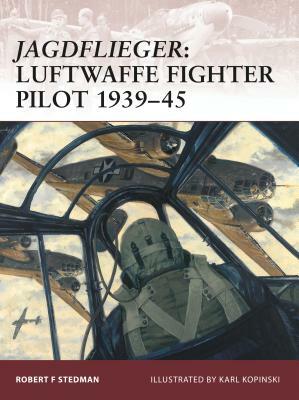 Jagdflieger: Luftwaffe Fighter Pilot 1939-45 by Robert F. Stedman
