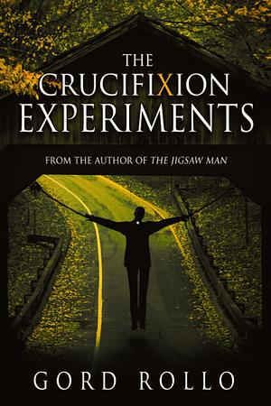 The Crucifixion Experiments by Gord Rollo