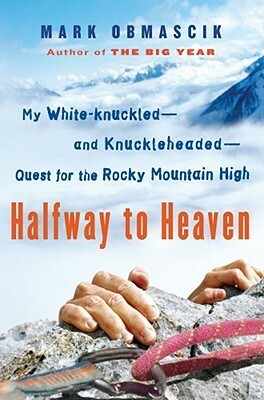 Halfway to Heaven: My White-knuckled--and Knuckleheaded--Quest for the Rocky Mountain High by Mark Obmascik