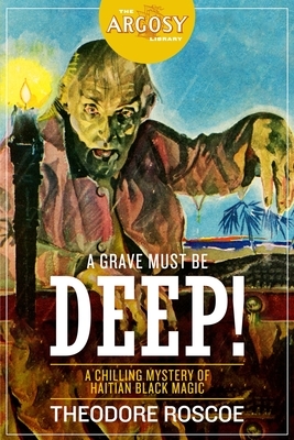 A Grave Must Be Deep! by Theodore Roscoe