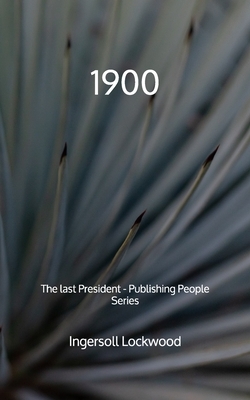 1900: The last President - Publishing People Series by Ingersoll Lockwood