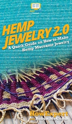 Hemp Jewelry 2.0: A Quick Guide on How to Make Hemp Macrame Jewelry by Robyn McComb, Howexpert