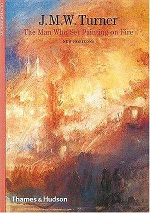 J. M. W. Turner: The Man Who Set Painting on Fire by Olivier Meslay, Olivier Meslay